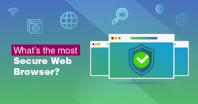 Which is the most Secure Web Browser to Use in 2019?